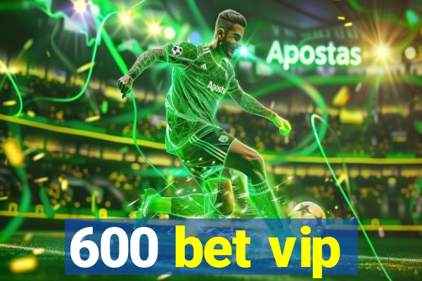 600 bet vip